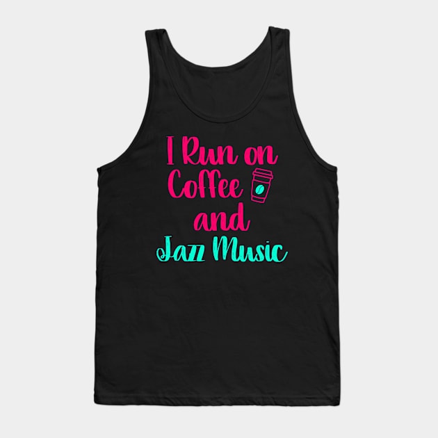 I Run on Coffee and Jazz Music Appreciation Quote Tank Top by at85productions